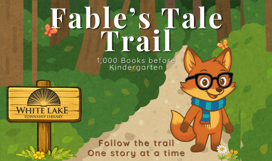 White Lake Library Logo and cartoon fox on a forest background with text Fable's Tale Trail: Follow the trail one story at a time and 1000 books before Kindergarten