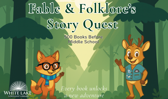 White Lake Library Logo and cartoon deer and fox on a forest background with text Fable & Folklore’s Story Quest: Every book unlocks a new adventure and 500 books before Middle School