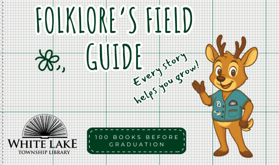 White Lake Library Logo and cartoon deer on a graph paper background with text Folklore's Field Guide: Every story helps you grow! and 100 Books Before Graduation